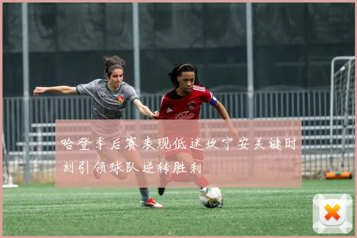 哈登季后赛表现低迷坎宁安关键时刻引领球队逆转胜利